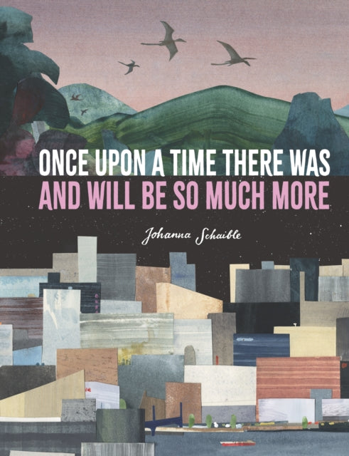 Book cover of: Once Upon a Time There Was and Will Be So Much More. By: Johanna Schaible