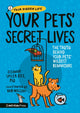 Book cover of: Your Pets’ Secret Lives: The Truth Behind Your Pets' Wildest Behaviours