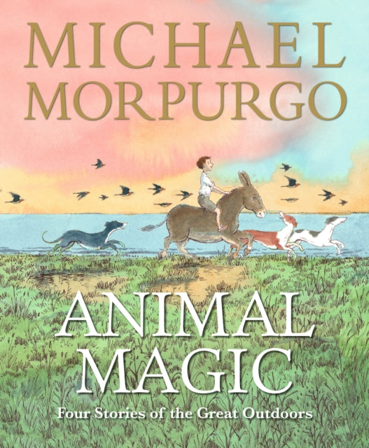 Animal Magic: Four Stories of the Great Outdoors, From Michael Morpurgo, author of the international phenomenon WAR HORSE 9781529529432 MORPURGO, MICHAEL