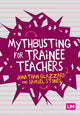 Book cover of: Mythbusting for Trainee Teachers. By: Jonathan Glazzard