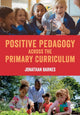 Book cover of: Positive Pedagogy across the Primary Curriculum. By: Jonathan Barnes