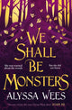 Book cover of: We Shall Be Monsters. By: Alyssa Wees