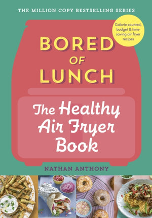 Bored of Lunch: The Healthy Air Fryer Book, Calorie-counted, budget & time-saving air fryer recipes