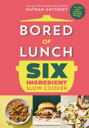 Bored of Lunch Six Ingredient Slow Cooker, All new easy calorie-counted recipes
