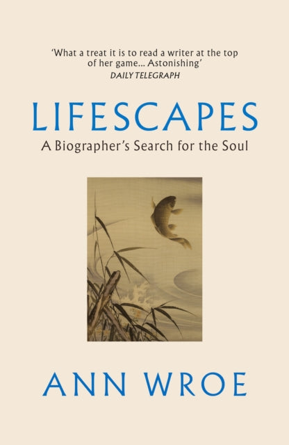 Lifescapes, A Biographer’s Search for the Soul 9781529922547 Ann Wroe