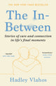 In-Between, Stories of Care and Connection in Life’s Final Moments 9781529927856 Hadley Vlahos