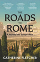 Roads To Rome, A Journey Into Europe’s Past 9781529932690 Catherine Fletcher