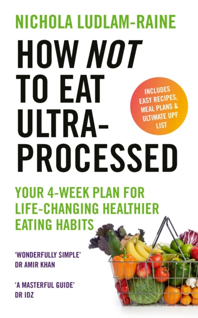 How Not to Eat Ultra-Processed, Your 4-week plan for life-changing healthier eating habits 9781529940114 Nichola Ludlam-Raine