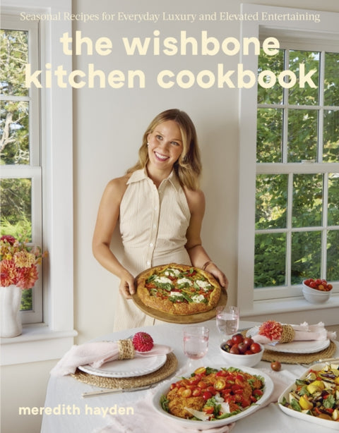 Wishbone Kitchen, Seasonal Recipes for Everyday Luxury and Elevated Entertaining