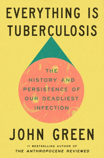 Everything Is Tuberculosis, The History and Persistence of Our Deadliest Infection