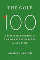 Golf 100, A spirited ranking of the greatest players of all time 9781529966329 Michael Arkush