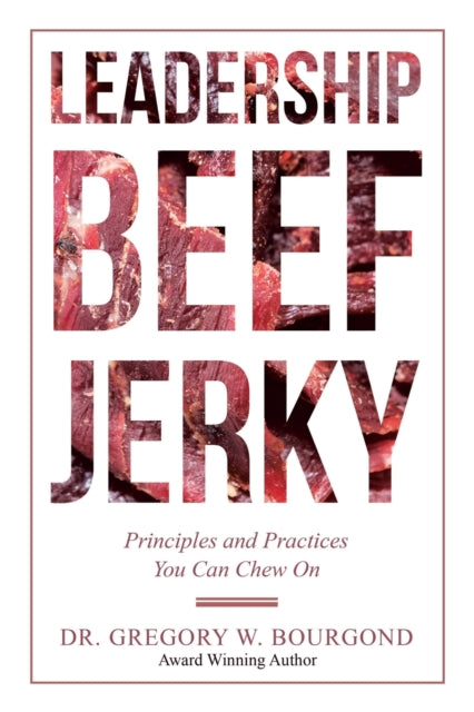 Book cover of: Leadership Beef Jerky. By: Dr. Gregory W. Bourgond