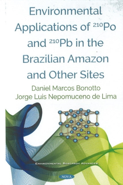 Book cover of: Environmental Applications of 210Po and 210Pb in the Brazilian Amazon and Other Sites. By: Daniel Marcos Bonotto
