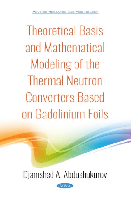 Book cover of: Theoretical Basis and Mathematical Modeling of the Thermal Neutron Converters Based on Gadolinium Foils. By: Djamshed A. Abdushukurov