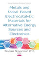 Book cover of: Metals and Metal-Based Electrocatalytic Materials for Alternative Energy Sources and Electronics. By: Jasmina Stevanovic