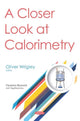 Book cover of: Closer Look at Calorimetry. By: Oliver Wrigley