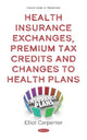 Book cover of: Health Insurance Exchanges, Premium Tax Credits and Changes to Health Plans. By: Elliot Carpenter