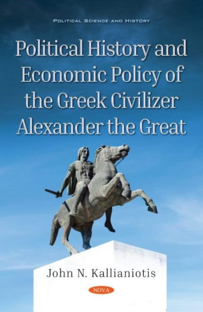 Book cover of: Political History and Economic Policy of the Greek Civilizer Alexander the Great. By: John N. Kallianiotis