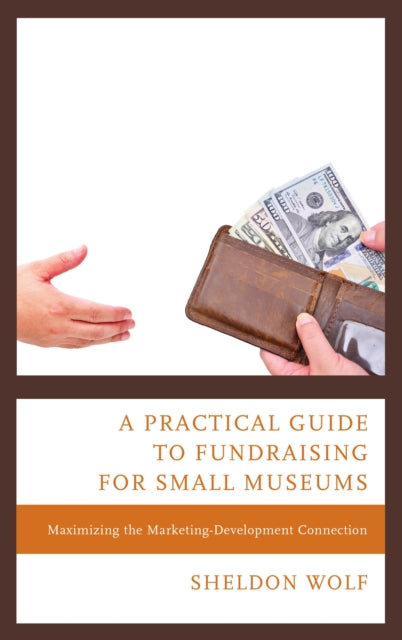 Book cover of: Practical Guide to Fundraising for Small Museums. By: Sheldon Wolf