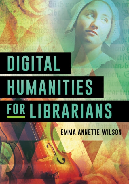 Book cover of: Digital Humanities for Librarians. By: Emma Annette Wilson