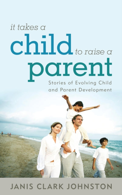 Book cover of: It Takes a Child to Raise a Parent. By: Janis Clark Johnston