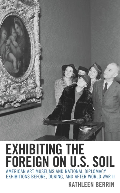 Book cover of: Exhibiting the Foreign on U.S. Soil. By: Kathleen Berrin