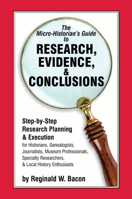 Book cover of: Micro-historian's Guide to Research, Evidence, & Conclusions. By: Reginald W. Bacon