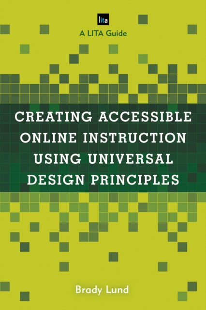 Book cover of: Creating Accessible Online Instruction Using Universal Design Principles. By: Brady Lund
