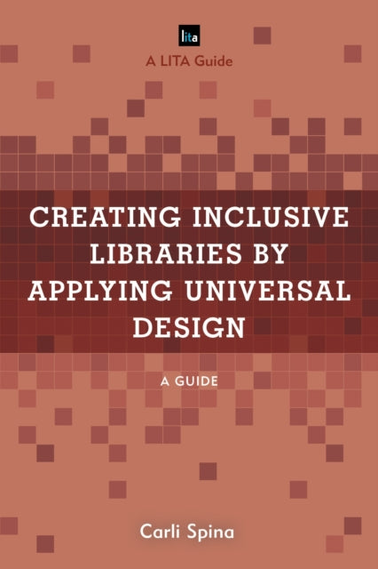 Book cover of: Creating Inclusive Libraries by Applying Universal Design. By: Carli Spina