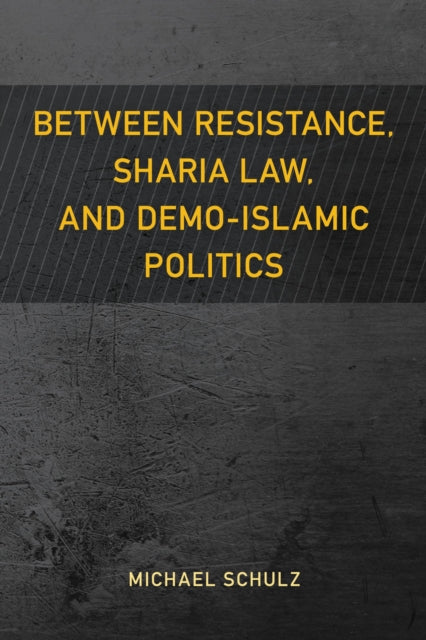 Book cover of: Between Resistance, Sharia Law, and Demo-Islamic Politics. By: Michael Schulz