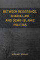 Book cover of: Between Resistance, Sharia Law, and Demo-Islamic Politics. By: Michael Schulz