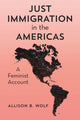 Book cover of: Just Immigration in the Americas. By: Allison B. Wolf