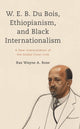 Book cover of: W. E. B. Du Bois, Ethiopianism, and Black Internationalism. By: Ras Wayne A. Rose