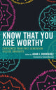 Book cover of: Know That You Are Worthy. By: Adam J. Rodríguez