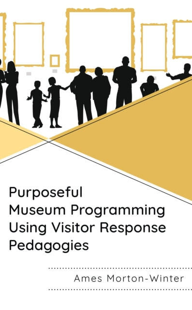 Book cover of: Purposeful Museum Programming Using Visitor Response Pedagogies. By: Ames Morton-Winter