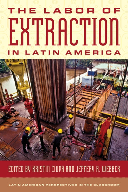 Book cover of: Labor of Extraction in Latin America. By: Kristin Ciupa