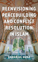 Book cover of: Reenvisioning Peacebuilding and Conflict Resolution in Islam. By: Qamar-Ul Huda