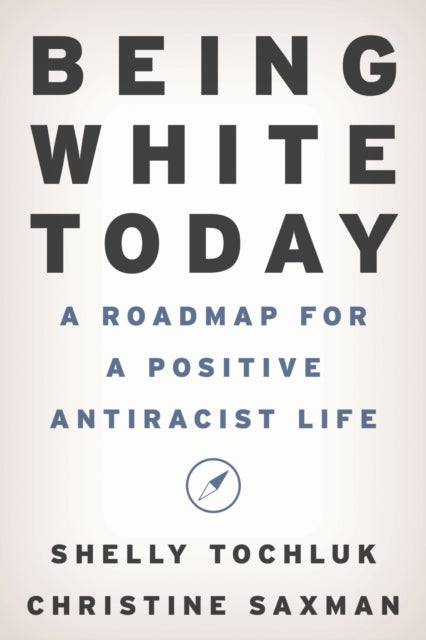 Book cover of: Being White Today. By: Shelly Tochluk