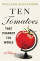 Book cover of: Ten Tomatoes that Changed the World. By: William Alexander undifferentiated