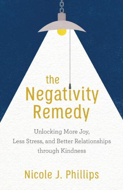 The Negativity Remedy – Unlocking More Joy, Less Stress, and Better Relationships through Kindness