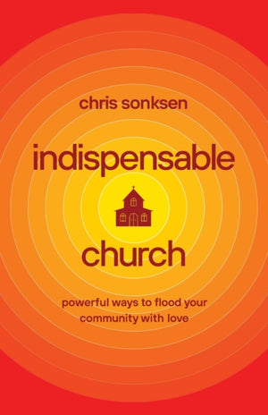 Indispensable Church – Powerful Ways to Flood Your Community with Love
