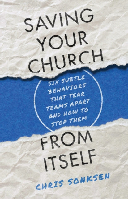 Book cover of: Saving Your Church from Itself – Six Subtle Behaviors That Tear Teams Apart and How to Stop Them. By: Chris Sonksen