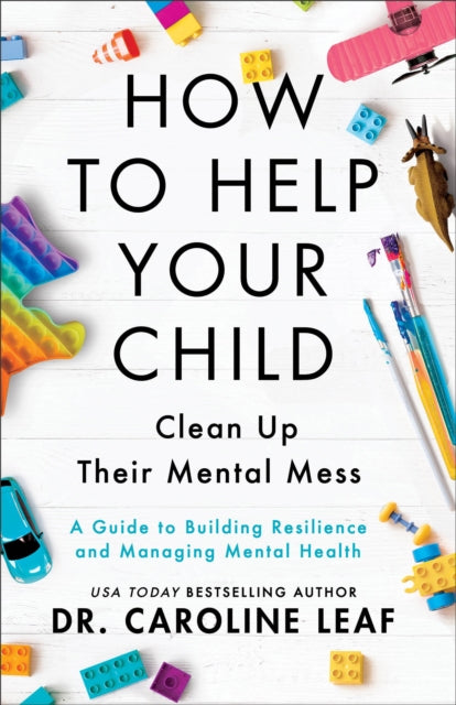 Book cover of: How to Help Your Child Clean Up Their Mental Mes – A Guide to Building Resilience and Managing Mental Health. By: Caroline Leaf