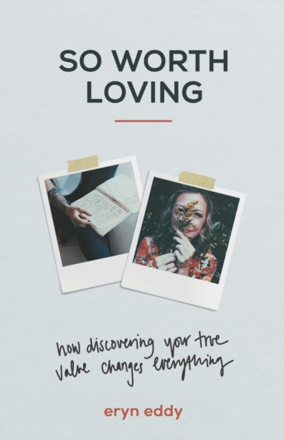 Book cover of: So Worth Loving – How Discovering Your True Value Changes Everything. By: Eryn Eddy