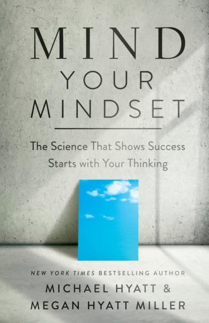 Book cover of: Mind Your Mindset – The Science That Shows Success Starts with Your Thinking. By: Michael S. Hyatt