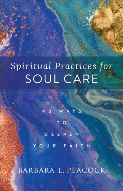 Book cover of: Spiritual Practices for Soul Care – 40 Ways to Deepen Your Faith. By: Barbara L. Peacock