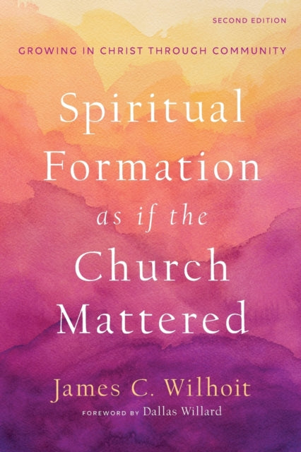Book cover of: Spiritual Formation as if the Church Mattered – Growing in Christ through Community. By: James C. Wilhoit