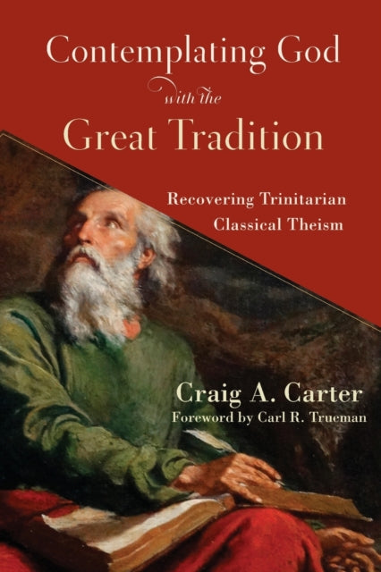 Book cover of: Contemplating God with the Great Tradition – Recovering Trinitarian Classical Theism. By: Craig A. Carter