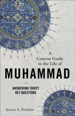 Concise Guide to the Life of Muhammad – Answering Thirty Key Questions