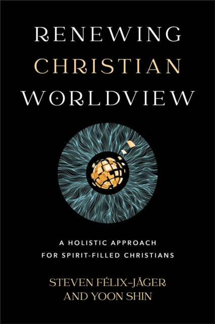 Book cover of: Renewing Christian Worldview – A Holistic Approach for Spirit–Filled Christians. By: Steven Félix-Jäger
